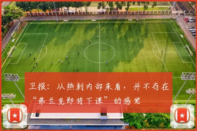 卫报：从热刺内部来看，并不存在“弗兰克即将下课”的感觉